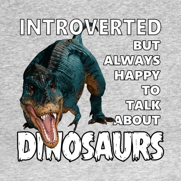 Introverted But Always Happy to Talk About Dinosaurs by Viergacht